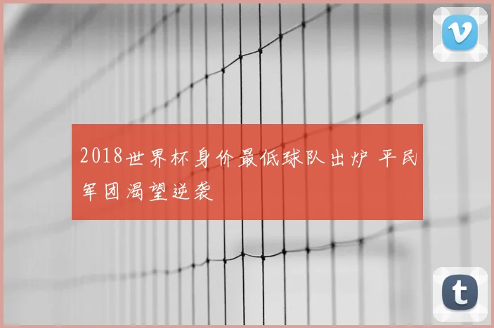 2018世界杯身价最低球队出炉 平民军团渴望逆袭