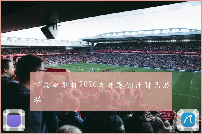 下届世界杯2026年开赛倒计时已启动