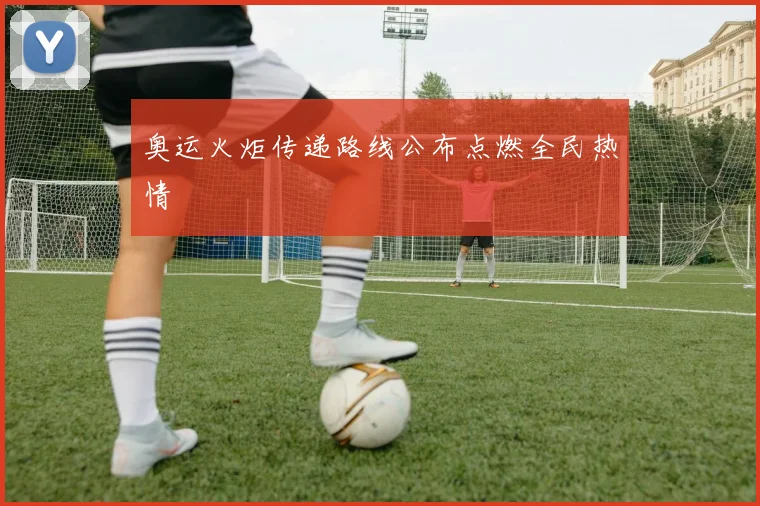 奥运火炬传递路线公布点燃全民热情
