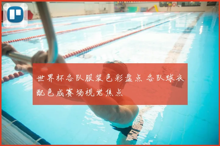 世界杯各队服装色彩盘点 各队球衣配色成赛场视觉焦点
