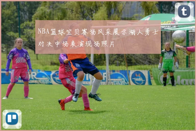 NBA篮球宝贝赛场风采展示湖人勇士对决中场表演现场照片