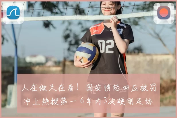 人在做天在看！国安愤怒回应被罚 冲上热搜第一 6年内3次硬刚足协