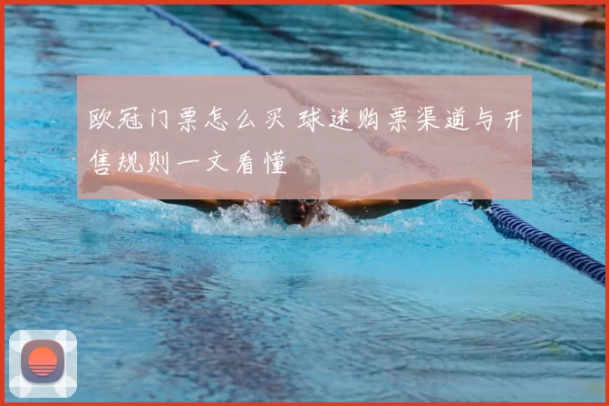 欧冠门票怎么买 球迷购票渠道与开售规则一文看懂