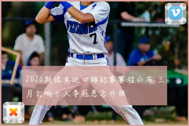 2026斯诺克巡回锦标赛赛程公布 三月打响十人争冠悬念升级