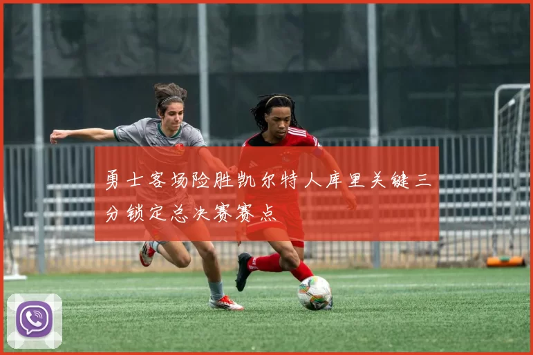 勇士客场险胜凯尔特人库里关键三分锁定总决赛赛点