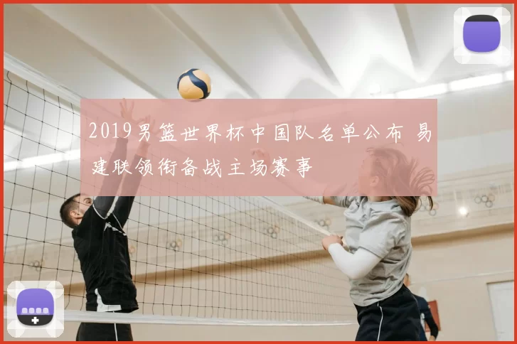 2019男篮世界杯中国队名单公布 易建联领衔备战主场赛事